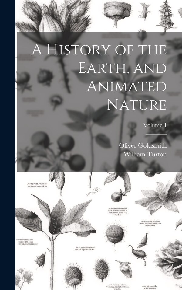 A History of the Earth and Animated Nature; Volume 1 by Oliver Goldsmith, Hardcover | Indigo Chapters