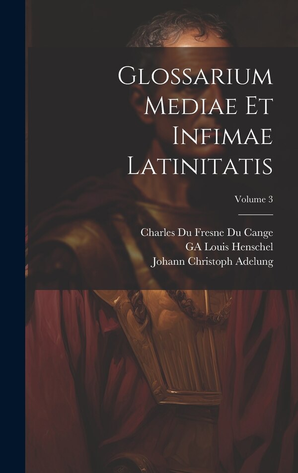 Glossarium Mediae Et Infimae Latinitatis; Volume 3 by Johann Christoph Adelung, Hardcover | Indigo Chapters