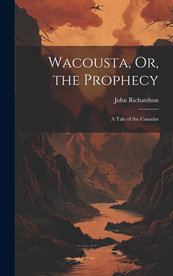 Wacousta Or the Prophecy by John Richardson, Hardcover | Indigo Chapters