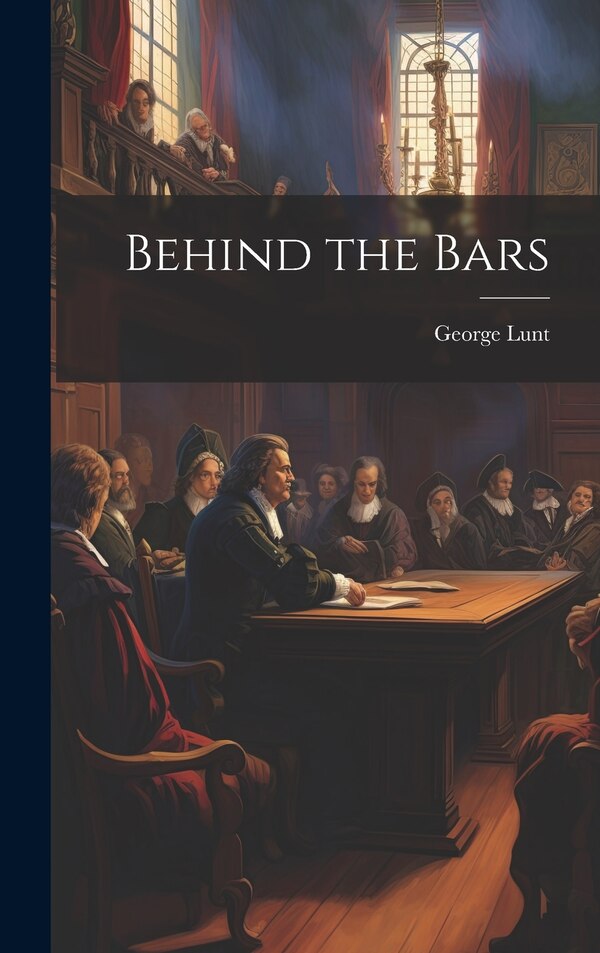 Behind the Bars by George Lunt, Hardcover | Indigo Chapters