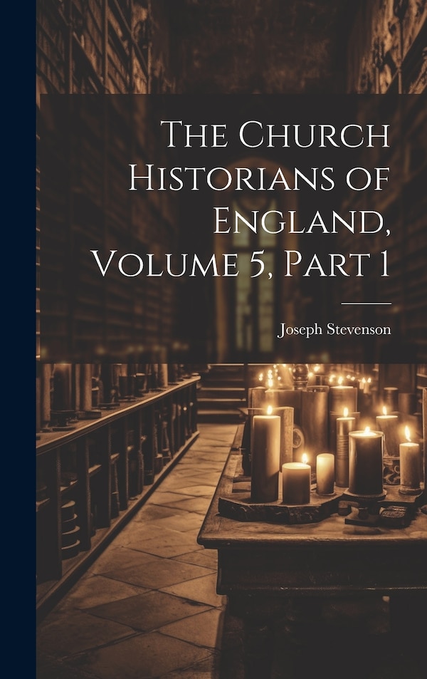 The Church Historians of England Volume 5 part 1 by Joseph Stevenson, Hardcover | Indigo Chapters