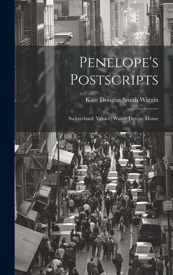 Penelope's Postscripts by Kate Douglas Smith Wiggin, Hardcover | Indigo Chapters