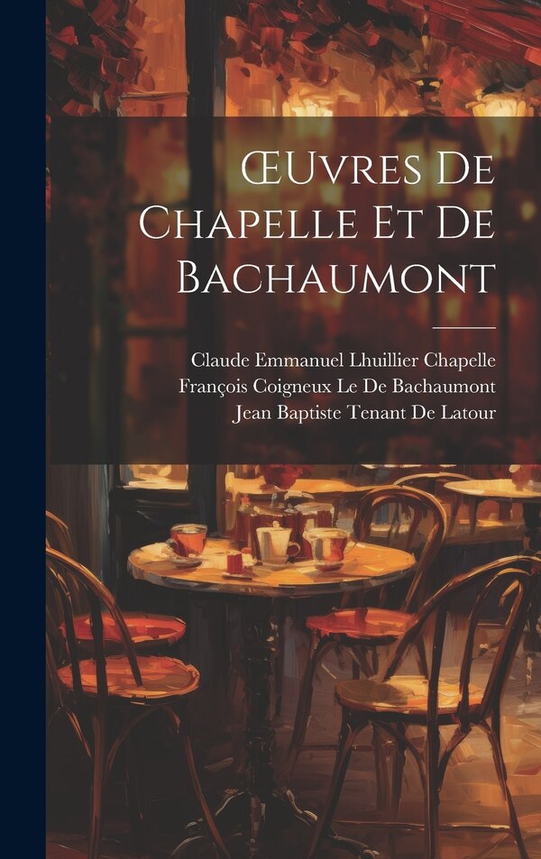 OEuvres De Chapelle Et De Bachaumont by François Coigneux Le De Bachaumont, Hardcover | Indigo Chapters