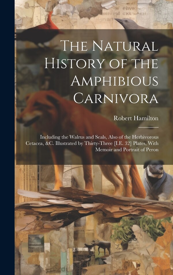 The Natural History of the Amphibious Carnivora by Robert Hamilton, Hardcover | Indigo Chapters