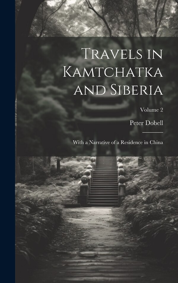 Travels in Kamtchatka and Siberia by Peter Dobell, Hardcover | Indigo Chapters