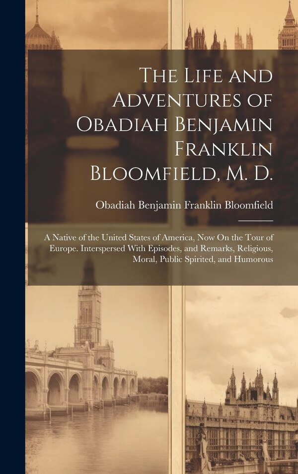 The Life and Adventures of Obadiah Benjamin Franklin Bloomfield M. D, Hardcover | Indigo Chapters