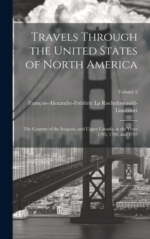 Travels Through the United States of North America by François-al La Rochefoucauld-liancourt, Hardcover | Indigo Chapters