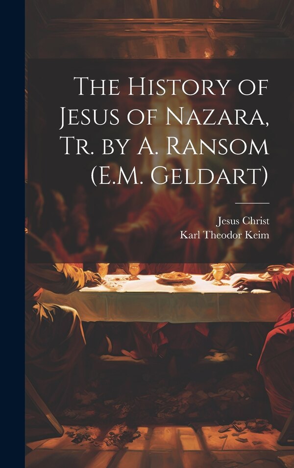 The History of Jesus of Nazara Tr. by A. Ransom (E.M. Geldart) by Jesus Christ, Hardcover | Indigo Chapters