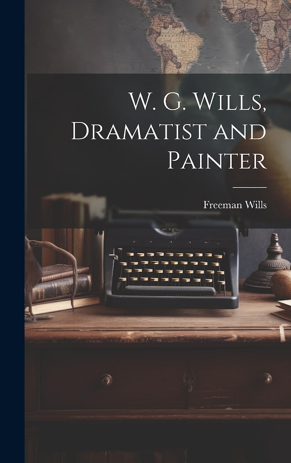 W. G. Wills Dramatist and Painter by Freeman Wills, Hardcover | Indigo Chapters