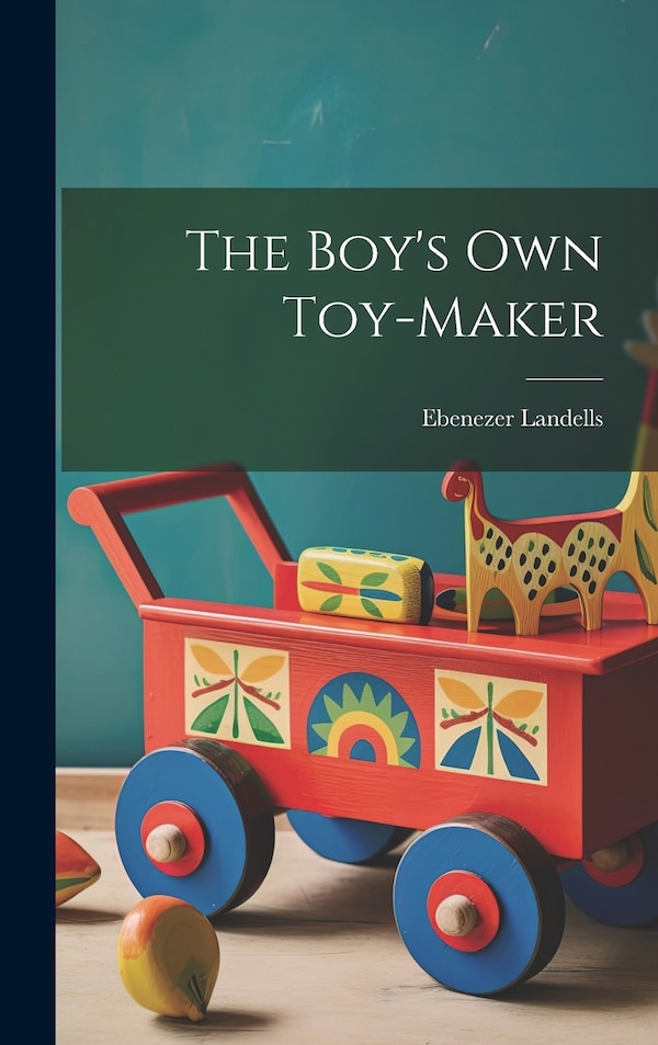 The Boy's Own Toy-Maker by Ebenezer Landells, Hardcover | Indigo Chapters