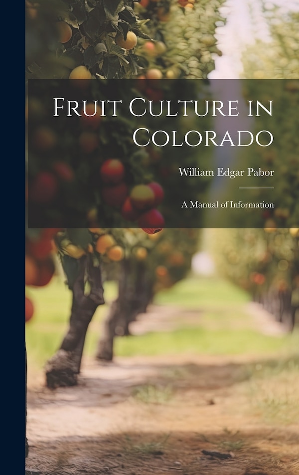 Fruit Culture in Colorado by William Edgar Pabor, Hardcover | Indigo Chapters