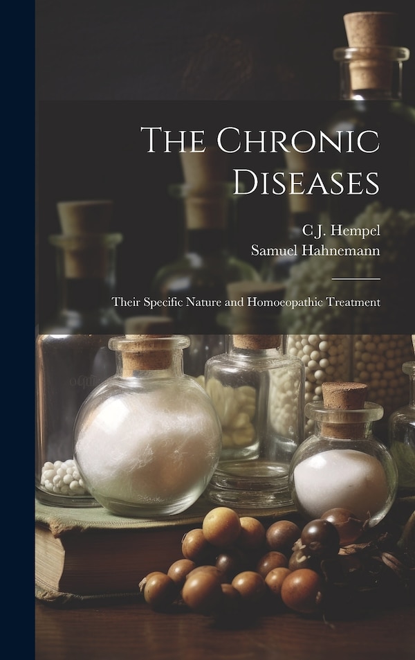 The Chronic Diseases by Samuel Hahnemann, Hardcover | Indigo Chapters