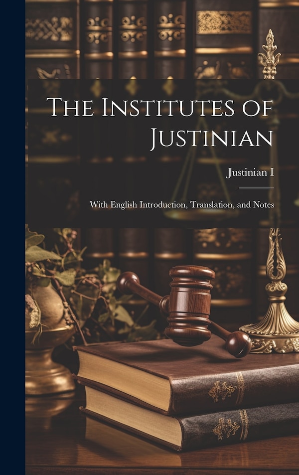 The Institutes of Justinian by Justinian I, Hardcover | Indigo Chapters