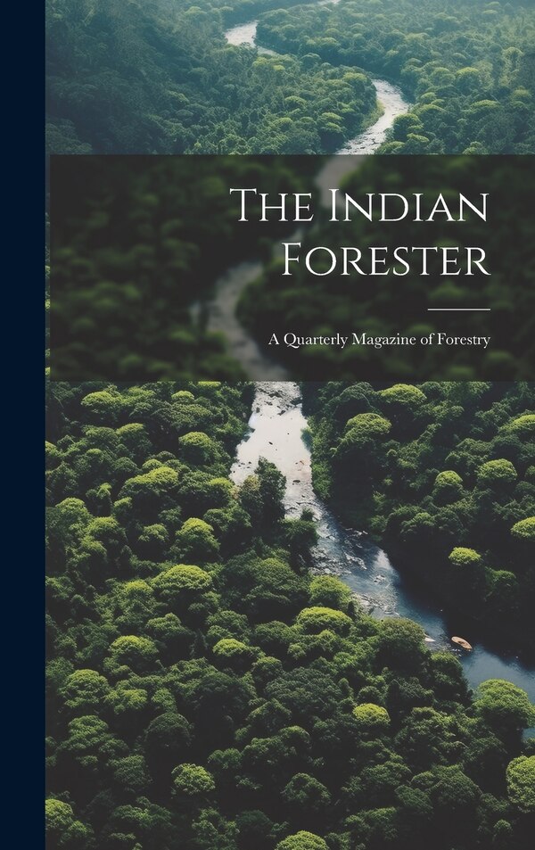 The Indian Forester; a Quarterly Magazine of Forestry by Anonymous, Hardcover | Indigo Chapters