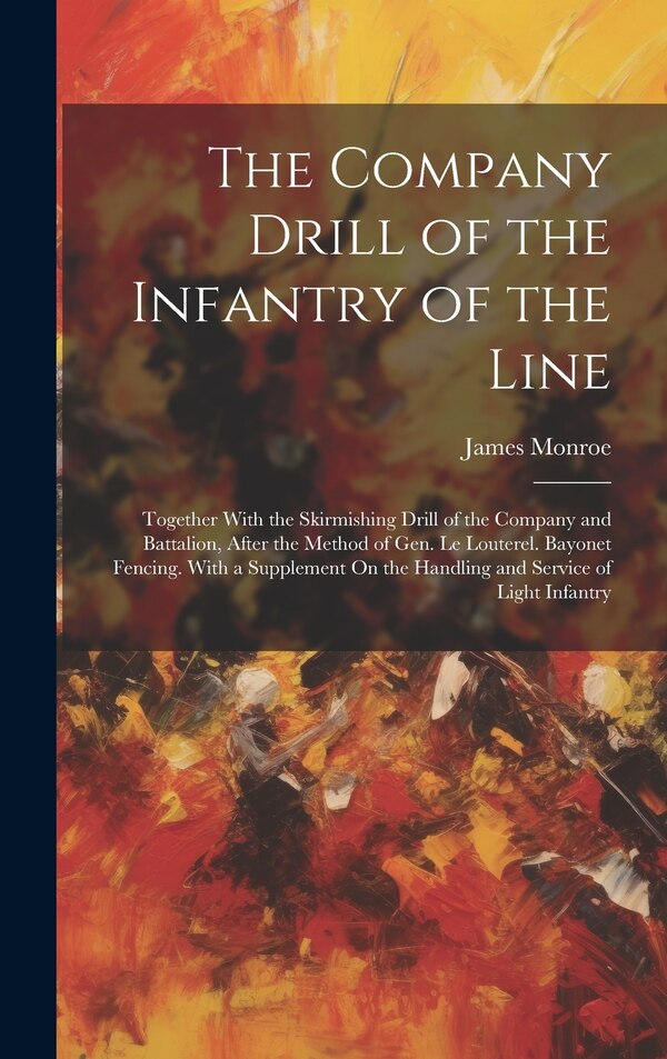 The Company Drill of the Infantry of the Line by James Monroe, Hardcover | Indigo Chapters