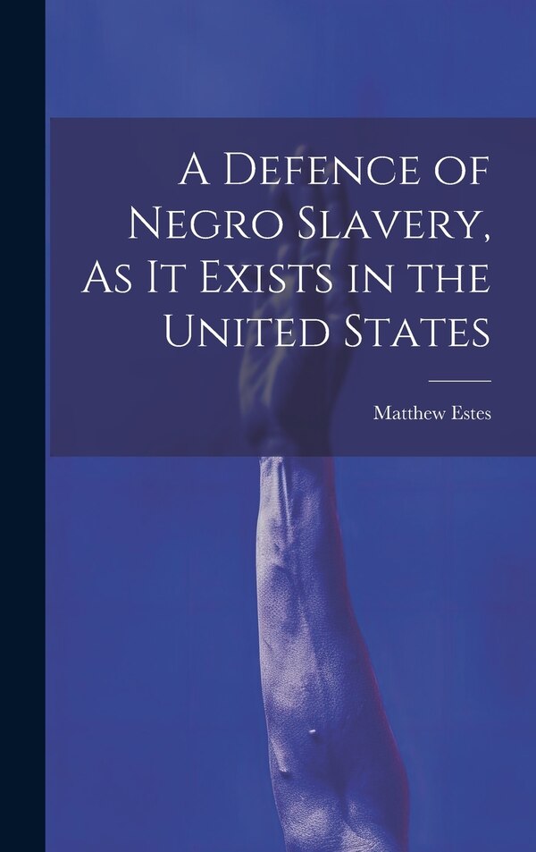 A Defence of Negro Slavery As It Exists in the United States by Matthew Estes, Hardcover | Indigo Chapters