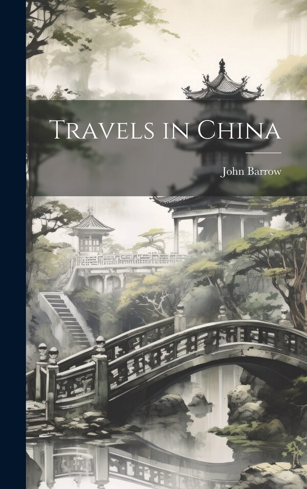 Travels in China by John Barrow, Hardcover | Indigo Chapters