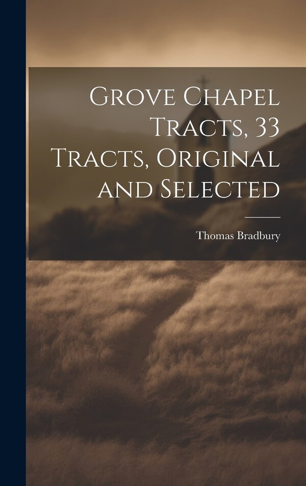 Grove Chapel Tracts 33 Tracts Original and Selected by Thomas Bradbury, Hardcover | Indigo Chapters