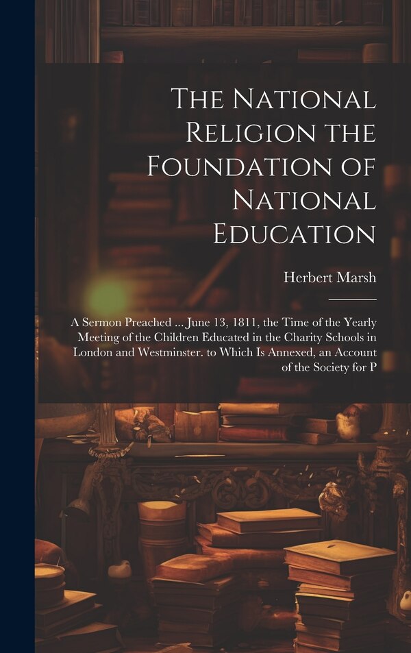The National Religion the Foundation of National Education by Herbert Marsh, Hardcover | Indigo Chapters