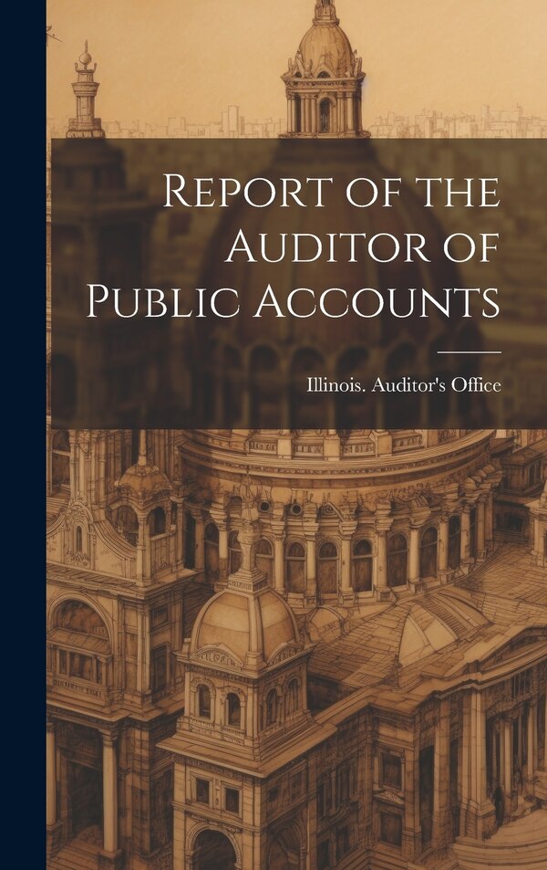 Report of the Auditor of Public Accounts by Illinois Auditor's Office, Hardcover | Indigo Chapters