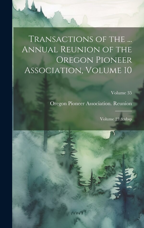 Transactions of the by Oregon Pioneer Association Reunion, Hardcover | Indigo Chapters