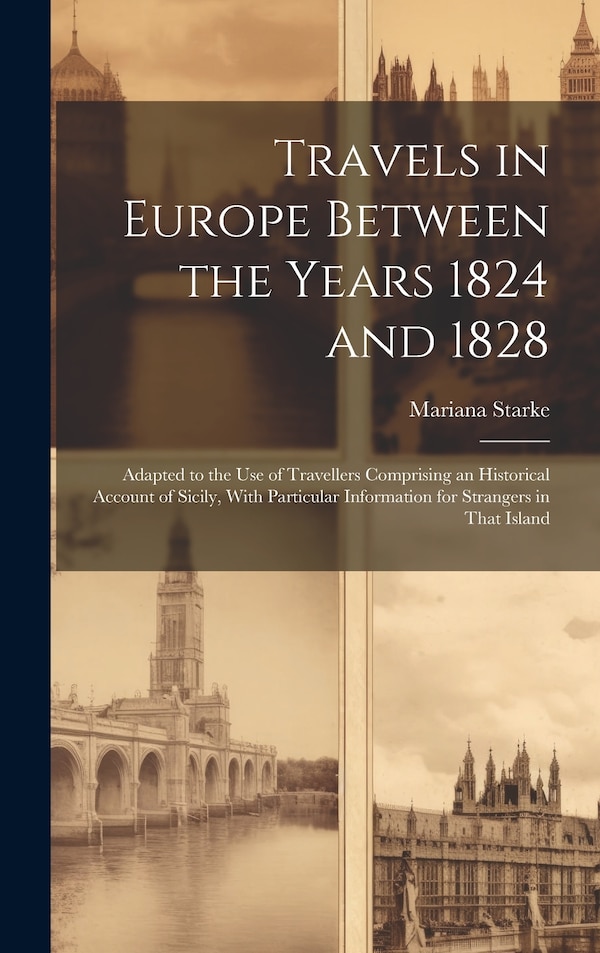 Travels in Europe Between the Years 1824 and 1828 by Mariana Starke, Hardcover | Indigo Chapters