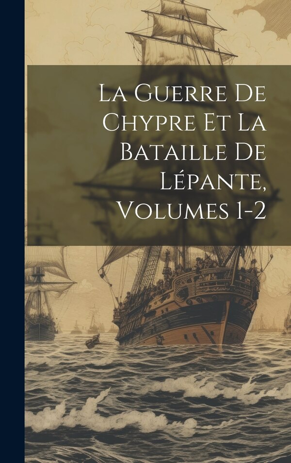 La Guerre De Chypre Et La Bataille De Lépante Volumes 1-2 by Anonymous, Hardcover | Indigo Chapters