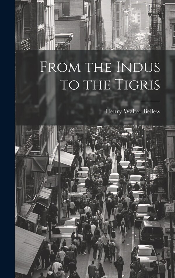 From the Indus to the Tigris by Henry Walter Bellew, Hardcover | Indigo Chapters