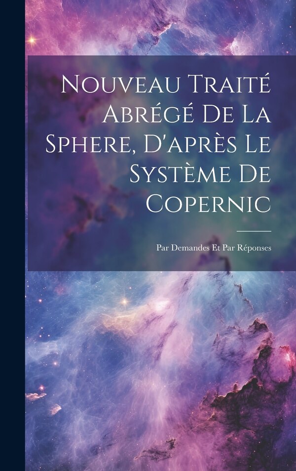 Nouveau Traité Abrégé De La Sphere D'après Le Système De Copernic by Anonymous, Hardcover | Indigo Chapters