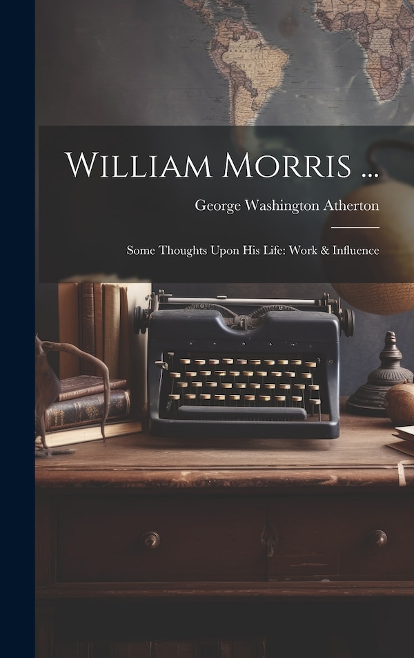 William Morris . by George Washington Atherton, Hardcover | Indigo Chapters