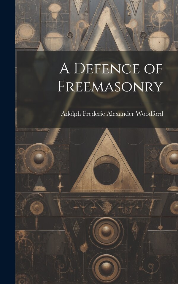 A Defence of Freemasonry by Adolph Frederic Alexander Woodford, Hardcover | Indigo Chapters
