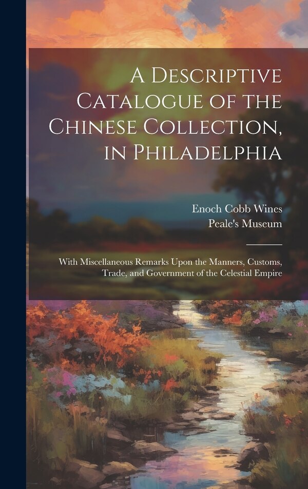A Descriptive Catalogue of the Chinese Collection in Philadelphia by Enoch Cobb Wines, Hardcover | Indigo Chapters