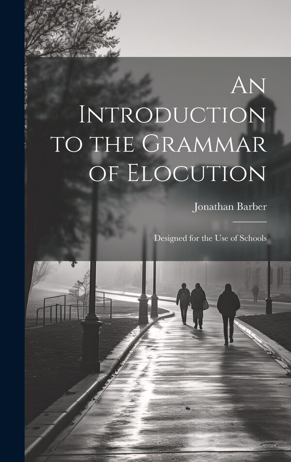 An Introduction to the Grammar of Elocution by Jonathan Barber, Hardcover | Indigo Chapters
