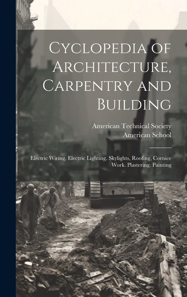 Cyclopedia of Architecture Carpentry and Building by American Technical Society, Hardcover | Indigo Chapters