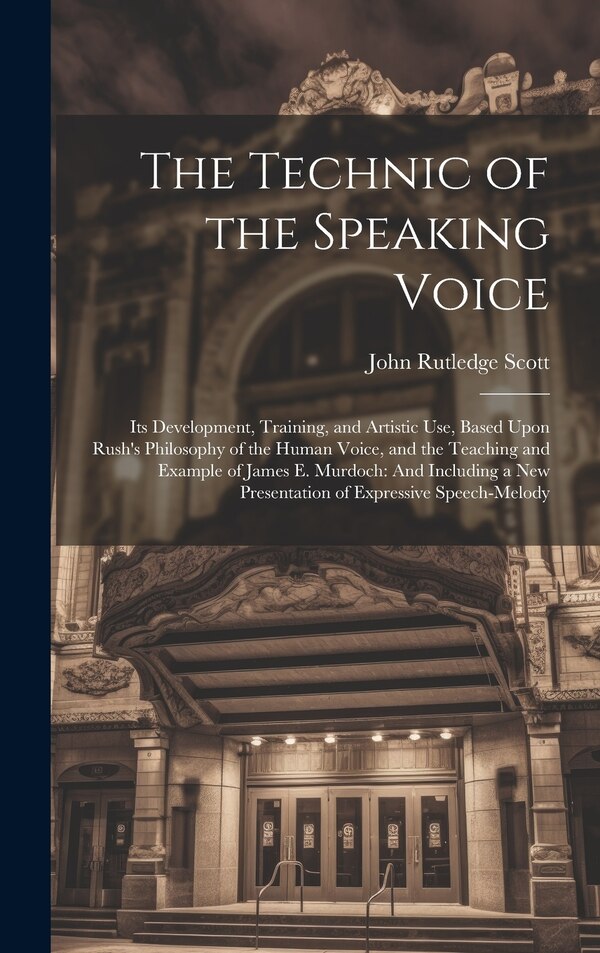 The Technic of the Speaking Voice by John Rutledge Scott, Hardcover | Indigo Chapters