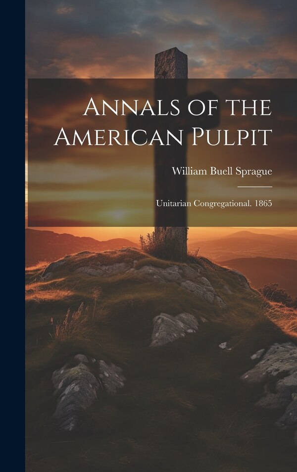Annals of the American Pulpit by William Buell Sprague, Hardcover | Indigo Chapters