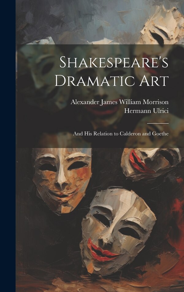 Shakespeare's Dramatic Art by Alexander James William Morrison, Hardcover | Indigo Chapters