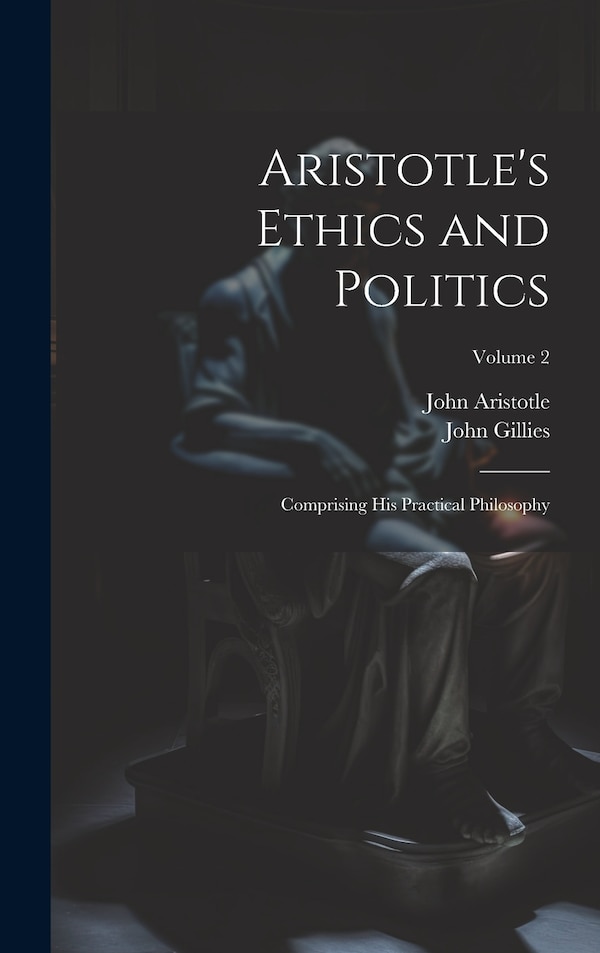 Aristotle's Ethics and Politics by John Gillies, Hardcover | Indigo Chapters