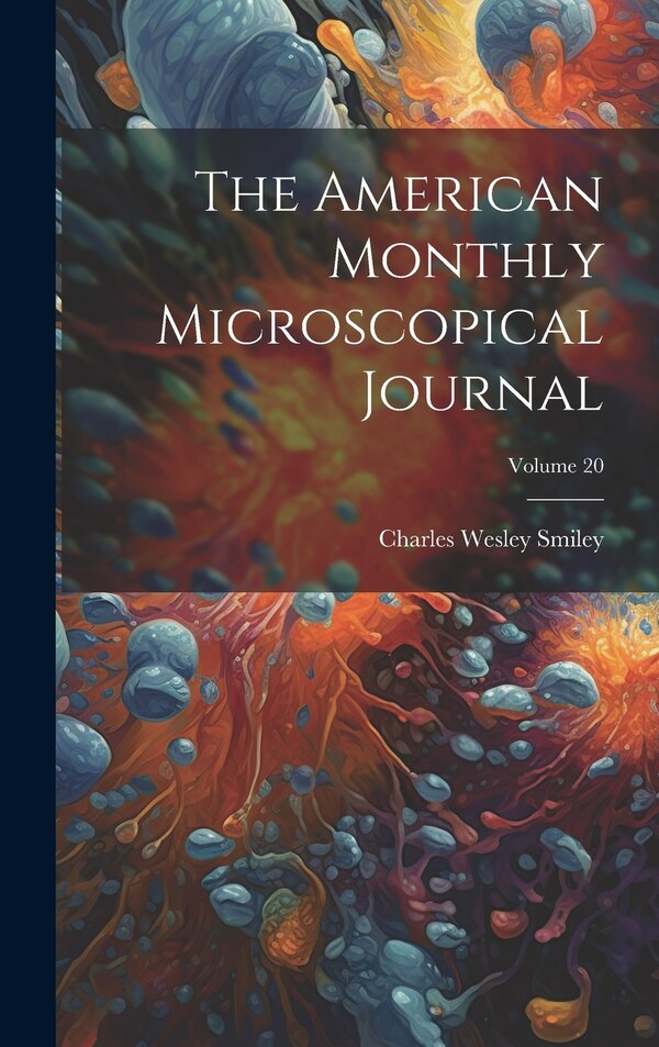 The American Monthly Microscopical Journal; Volume 20 by Charles Wesley Smiley, Hardcover | Indigo Chapters