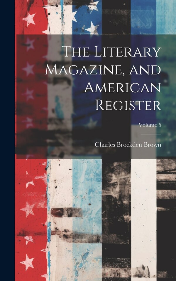 The Literary Magazine and American Register; Volume by Charles Brockden Brown