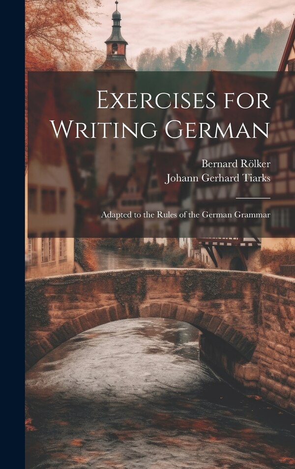 Exercises for Writing German by Johann Gerhard Tiarks, Hardcover | Indigo Chapters
