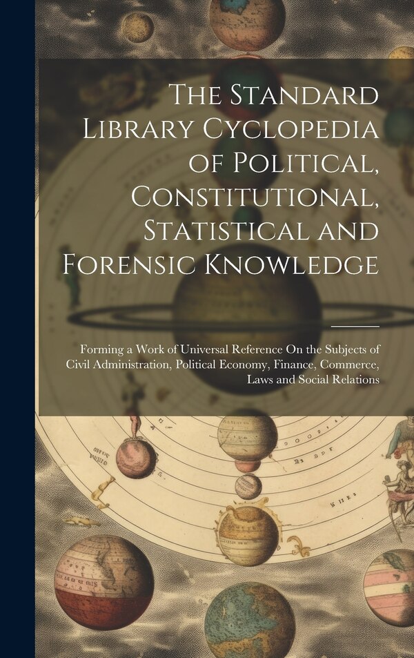 The Standard Library Cyclopedia of Political Constitutional Statistical and Forensic Knowledge by Anonymous, Hardcover | Indigo Chapters