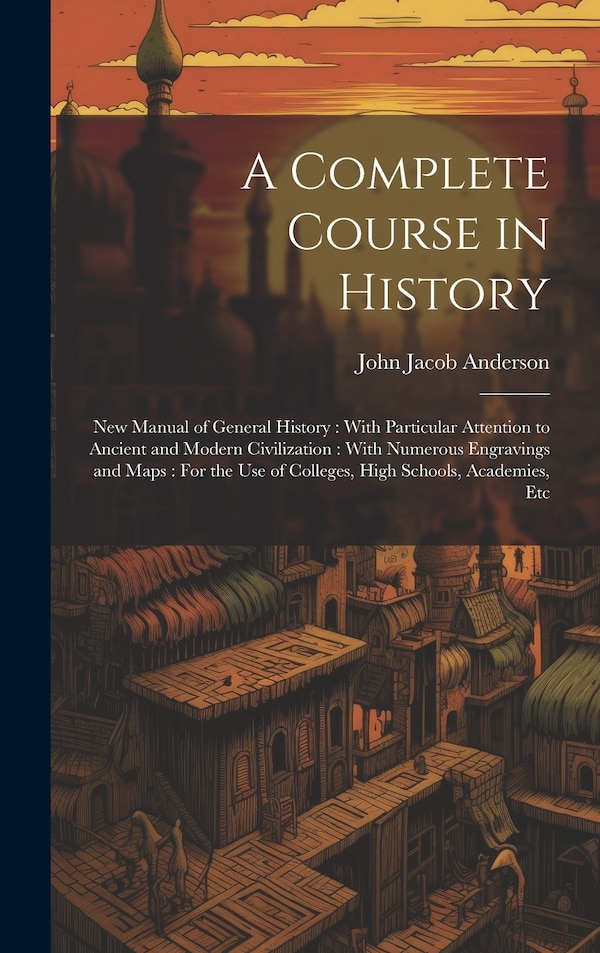 A Complete Course in History by John Jacob Anderson, Hardcover | Indigo Chapters