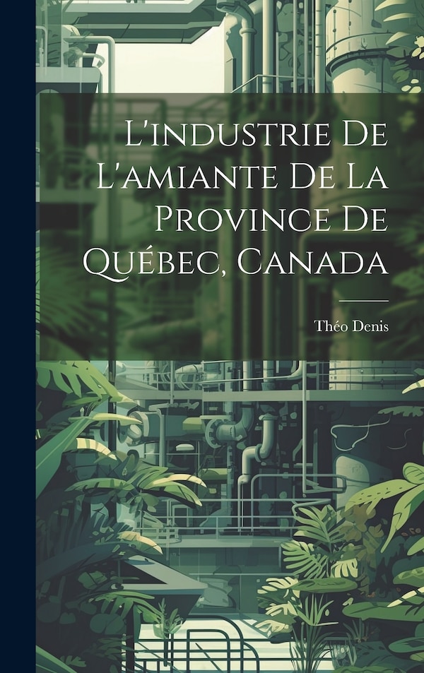 L'industrie De L'amiante De La Province De Québec Canada by Théo Denis, Hardcover | Indigo Chapters