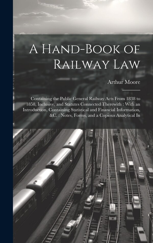 A Hand-Book of Railway Law by Arthur Moore, Hardcover | Indigo Chapters