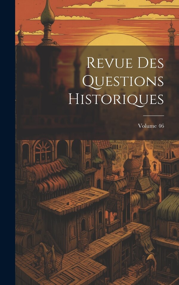 Revue Des Questions Historiques; Volume 46 by Anonymous, Hardcover | Indigo Chapters