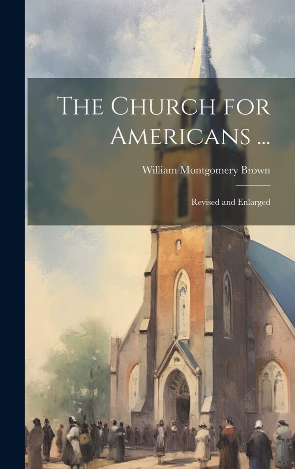 The Church for Americans . by William Montgomery Brown, Hardcover | Indigo Chapters