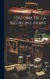 Histoire De La Médecine Arabe; Volume 1 by Lucien Leclerc, Hardcover | Indigo Chapters
