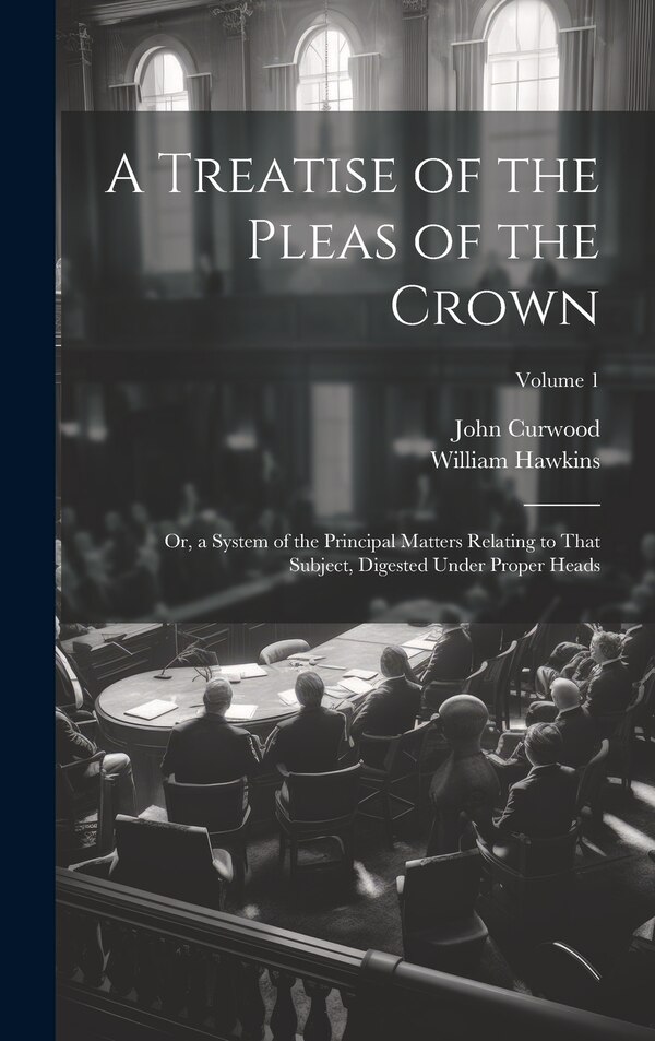 A Treatise of the Pleas of the Crown by William Hawkins, Hardcover | Indigo Chapters