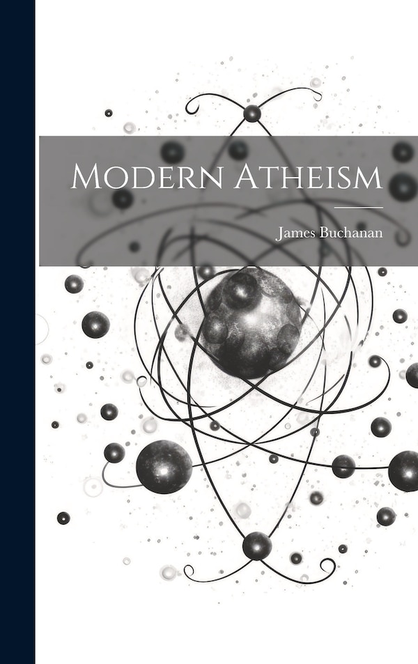 Modern Atheism by James Buchanan, Hardcover | Indigo Chapters